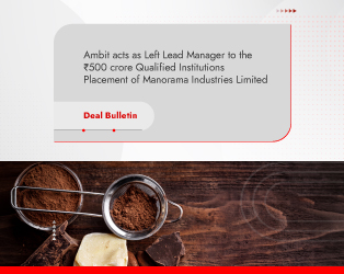Ambit acts as Left Lead Manager to the INR 500 crore QIP of Manorama Industries Limited